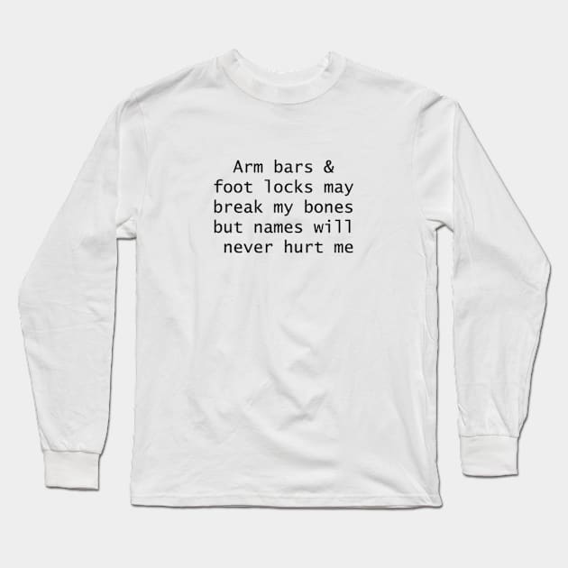 Arm bars and foot locks may break my bones but names will never hurt me Long Sleeve T-Shirt by Melon Head